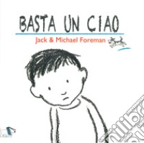 Basta un ciao. Ediz. a colori libro di Foreman Jack; Foreman Michael