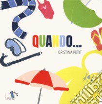 Quando.... Ediz. a colori libro di Petit Cristina