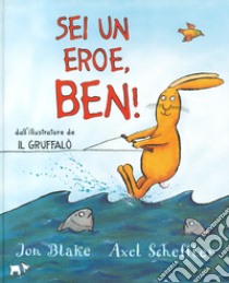 Sei un eroe, Ben! Ediz. a colori libro di Blake Jon; Scheffler Axel