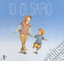 Io ci sarò. Ediz. a colori libro di Stott Ann; Phelan Matt