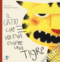 Il gatto che voleva essere una tigre. Ediz. a colori libro di Leroy Jean; Delaporte Bérengère