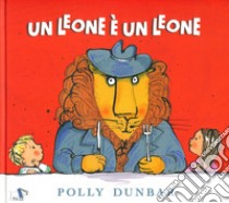 Un leone è un leone. Ediz. a colori libro di Dunbar Polly