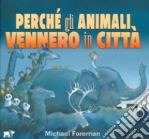 Perché gli animali vennero in città. Ediz. a colori libro di Foreman Michael