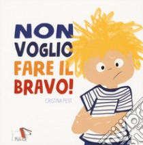 Non voglio fare il bravo! libro di Petit Cristina