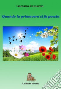 Quando la primavera si fa poesia libro di Camarda Gaetano