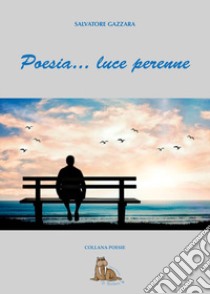 Poesia... luce perenne libro di Gazzara Salvatore