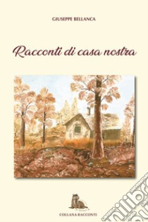 Racconti di casa nostra libro di Bellanca Giuseppe