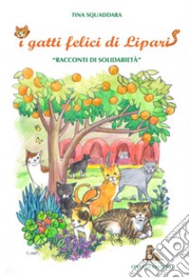 I gatti felici di Lipari. Racconti di solidarietà libro di Squaddara Tina