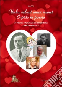 Verba volant amor manet. Cupido in poesia. 3° Concorso Nazionale Letterario libro di Bulla L. (cur.)