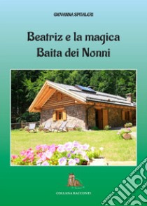 Beatriz e la magica baita dei nonni libro di Spitaleri Giovanna