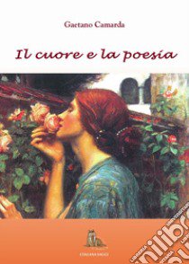 Il cuore e la poesia libro di Camarda Gaetano