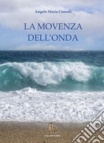 La movenza dell'onda libro di Consoli Angelo Maria