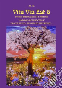 Vita via est. Tracce di vita, ricordi ed esperienze. 6° Premio internazionale letterario «Antonio De Francesco» libro di Bulla L. (cur.)