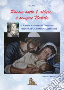 Poesie sotto l'albero. È sempre Natale. 5° premio letterario «Francesca Spampinato». Cosa vorresti trovare sotto l'albero, cosa è per te il Natale e il suo aspetto religioso libro di Bulla L. (cur.)