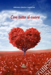 Con tutto il cuore libro di Campagna Epifania Grazia