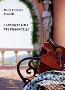 L'incantesimo del violoncello libro di Bonaiuti Maria Giovanna