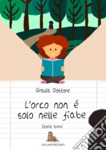 L'orco non è solo nelle fiabe libro di Dottore Giachino Grazia