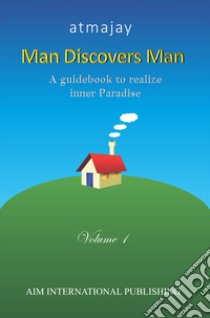 Man discovers man. A guidebook to realize inner paradise. Nuova ediz.. Vol. 1 libro di Atmajay