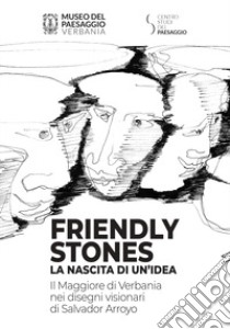 Friendly stones: la nascita di un'idea. Il Maggiore di Verbania nei disegni visionari di Salvador Arroyo. Ediz. illustrata libro di Arroyo Salvador; Lillo F. (cur.); Rabai F. (cur.)