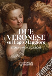 Due Veronese sul Lago Maggiore. Storia di una collezione libro di Martinella S. (cur.); Rabai F. (cur.)