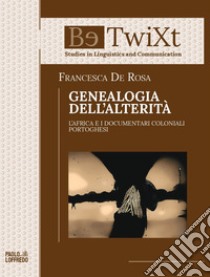 Genealogia dell'alterità. L'Africa e i documentari coloniali portoghesi libro di De Rosa Francesca