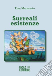 Surreali esistenze libro di Mansueto Tina