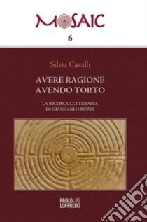 Avere ragione avendo torto. La ricerca letteraria di Giancarlo Buzzi libro di Cavalli Silvia