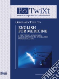 English for medicine. A discourse - and genre - based approach to specialised communication libro di Tessuto Girolamo