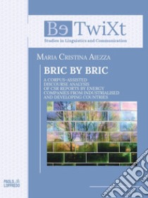 Bric by bric. A Corpus-Assisted Discourse Analysis of CSR Reports by Energy Companies from Industrialised and Developing Countries libro di Aiezza Maria Cristina