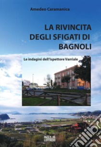 La rivincita degli sfigati di Bagnoli. Le indagini dell'ispettore Varriale libro di Caramanica Amedeo