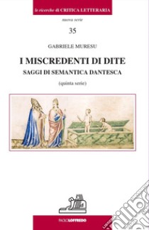 I miscredenti di dite. Saggi di semantica dantesca libro di Muresu Gabriele