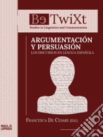 Argumentación y persuasión. Los discursos en lengua española libro di De Cesare F. (cur.)