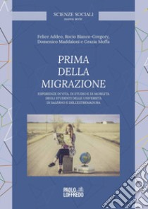 Prima della migrazione. Esperienze di vita, di studio e di mobilità degli studenti delle università di Salerno e dell'Estremadura libro di Blanco-Gregory Rocío; Addeo Felice; Maddaloni Domenico