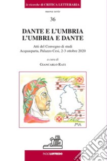 Dante e L'Umbria. L'Umbria e Dante. Atti del Convegno di studi (Acquasparta, Palazzo Cesi, 2-3 ottobre 2020) libro di Rati G. (cur.)