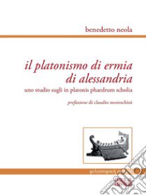 Il platonismo di Ermia di Alessandria. Uno studio sugli in platonis phaedrum scholia libro di Neola Benedetto