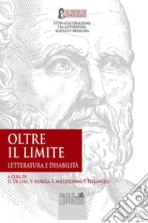 Oltre il limite. Letteratura e disabilità libro di De Liso D. (cur.); Merola V. (cur.); Millefiorini F. (cur.)