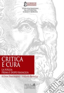 Critica e cura. La follia prima e dopo Basaglia libro di Dimitrijevic Ivan; Redaelli Stefano