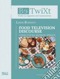 Food television disclosure. A cross-cultural diachronic approach libro di Rossato Linda