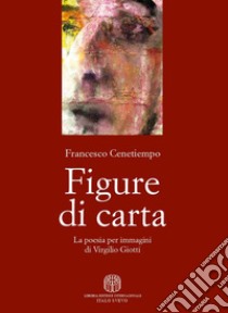 Figure di carta. La poesia per immagini di Virgilio Giotti libro di Cenetiempo Francesco