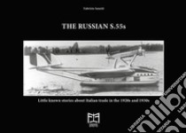 The Russian S.55. Little known stories about Italian trade in the 1920s and 1930s libro di Sanetti Fabrizio