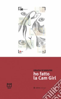 Ho fatto la Cam Girl libro di Scanavini Grazia