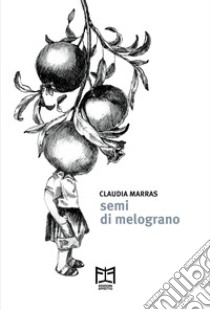 Semi di melograno libro di Marras Claudia