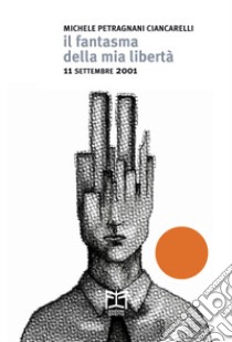 Il fantasma della mia libertà. 11 settembre 2001 libro di Petragnani Ciancarelli Michele