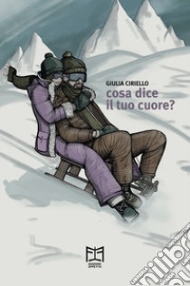 Cosa dice il tuo cuore? libro di Ciriello Giulia