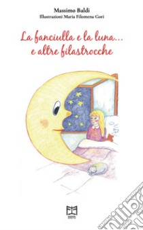 La fanciulla e la luna.... e altre filastrocche libro di Baldi Massimo