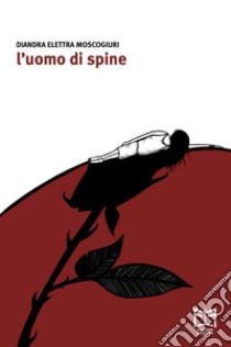 L'uomo di spine libro di Moscogiuri Diandra Elettra