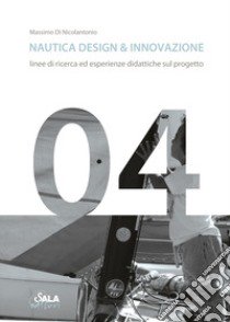 Nautica design & innovazione. Linee di ricerca ed esperienze didattiche sul progetto. Ediz. italiana e inglese libro di Di Nicolantonio Massimo