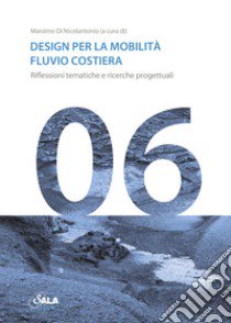 Design per la mobilità fluiviale e costiera. Riflessioni tematiche e percorsi di ricerca. Ediz. italiana e inglese libro di Di Nicolantonio M. (cur.)