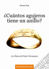 Cuántos agujeros tiene un anillo? La Fisica de Falco Tarassaco. Ediz. multilingue libro di Gnomo Orzo