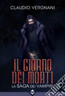 Il giorno dei morti. La saga dei vampiri libro di Vergnani Claudio